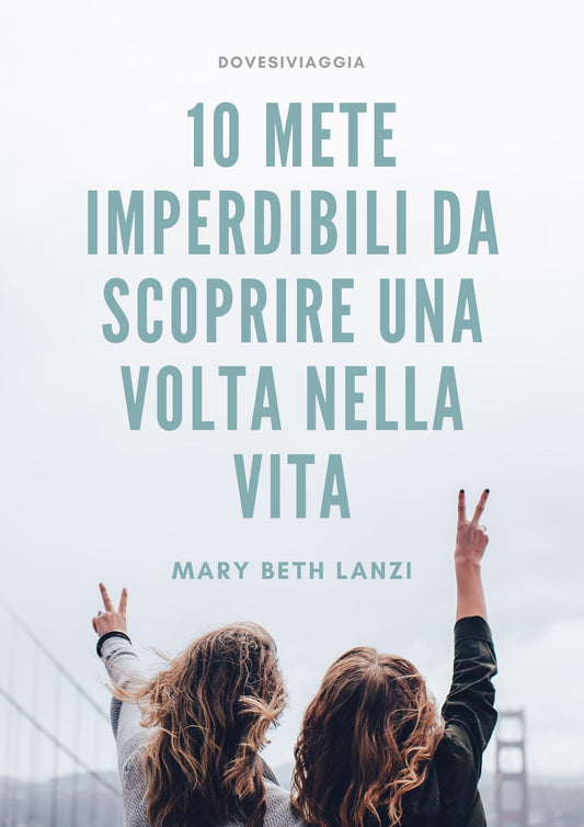 10 METE IMPERDIBILI DA SCOPRIRE UNA VOLTA NELLA VITA